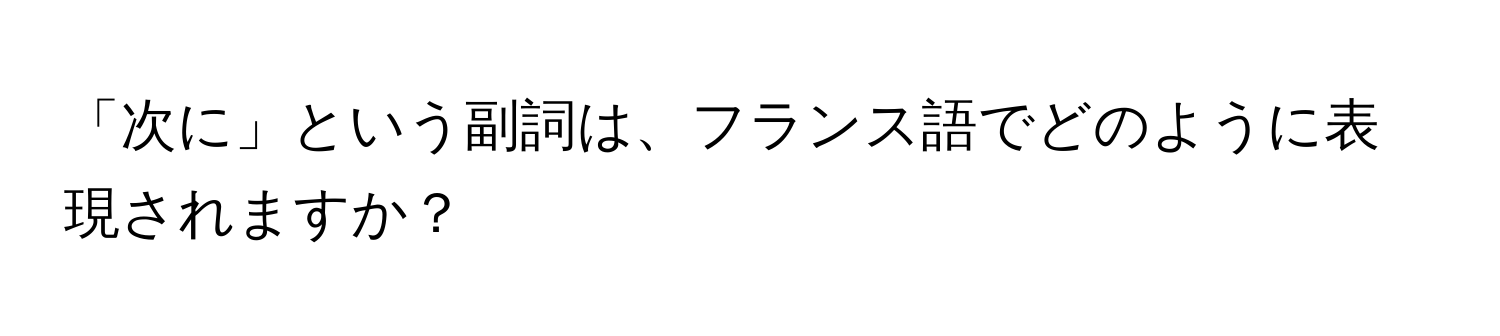 「次に」という副詞は、フランス語でどのように表現されますか？