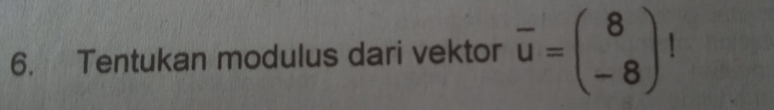 Tentukan modulus dari vektor overline u=beginpmatrix 8 -8endpmatrix !