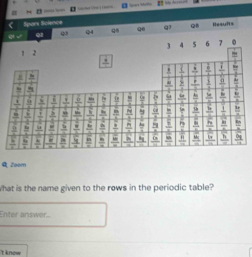 Soança Spara Satchel Oné | Leaini Spare Mathx My Account
Sparx Science
Q8 Results
Q Zoom
What is the name given to the rows in the periodic table?
Enter answer...
it know .