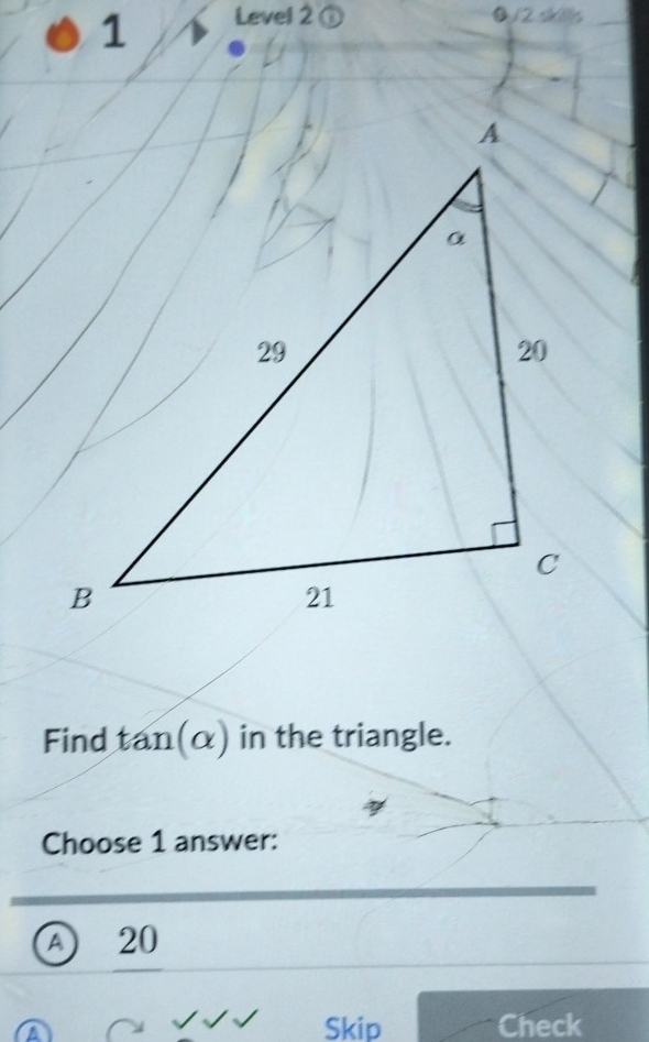 Level 2 ①
2approx _
Find tan (alpha ) in the triangle.
Choose 1 answer:
A 20
Skip Check