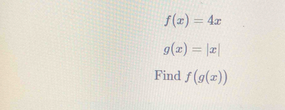 f(x)=4x
g(x)=|x|
Find f(g(x))