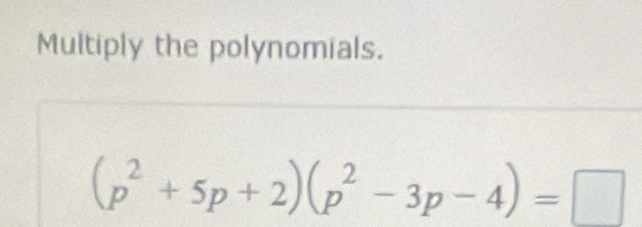 Multiply the polynomials.
(p^2+5p+2)(p^2-3p-4)=□