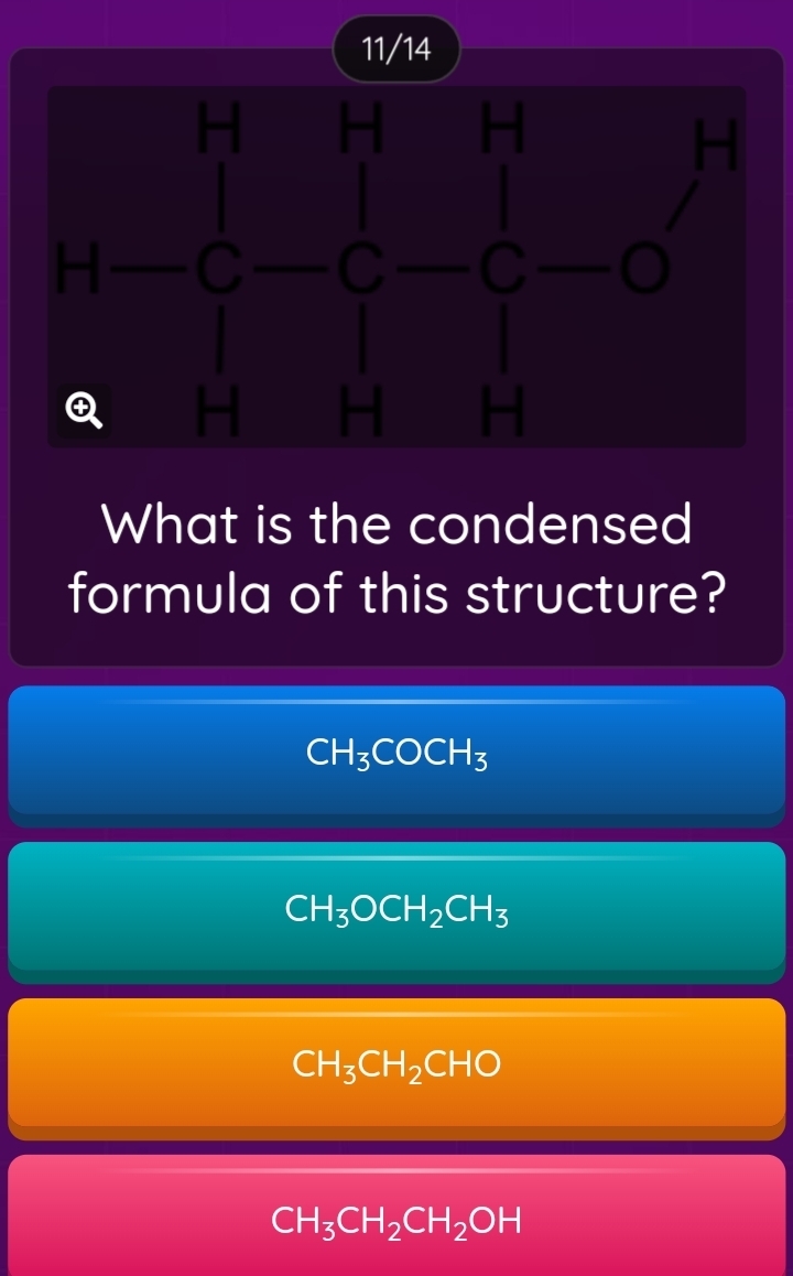 What is the condensed
formula of this structure?
CH_3COCH_3
CH_3OCH_2CH_3
CH_3CH_2CHO
CH_3CH_2CH_2OH