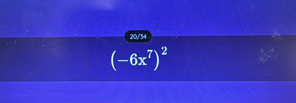 20/34
(-6x^7)^2