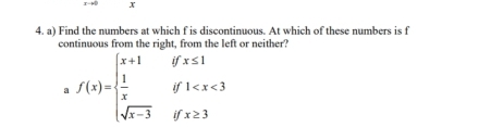 x
4. a) Find the numbers at which f is discontinuous. At which of these numbers is f 
continuous from the right, from the left or neither? 
a f(x)=beginarrayl x+1ifx≤ 1  1/x if1