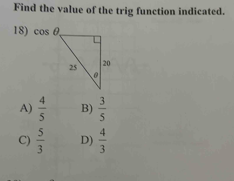 Find the value of the trig function indicated.
18) cos θ
A)  4/5  B)  3/5 
C)  5/3  D)  4/3 