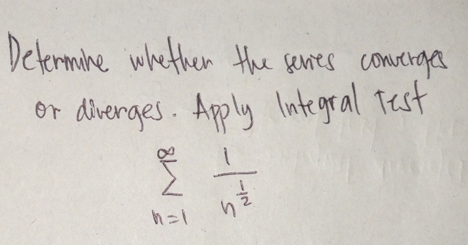 Determine whether the saries converges 
or diverges. Apply Integral Tist
sumlimits _(n=1)^(∈fty)frac 1n^(frac 1)2