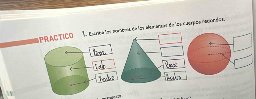 PRACTICO 1. Escribe los nombres de los elementos de los cuerpos redondos. 
p s ta .
5.cm?