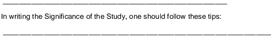 In writing the Significance of the Study, one should follow these tips: 
_