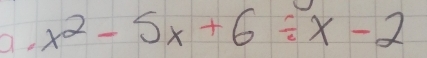 a x^2-5x+6/ x-2