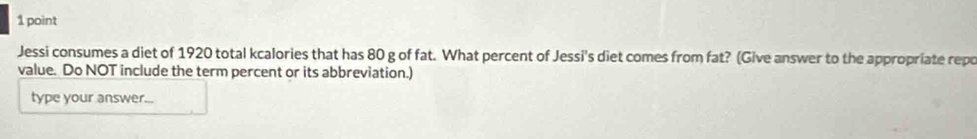 Jessi consumes a diet of 1920 total kcalories that has 80 g of fat. What percent of Jessi's diet comes from fat? (Give answer to the appropriate repo 
value. Do NOT include the term percent or its abbreviation.) 
type your answer...