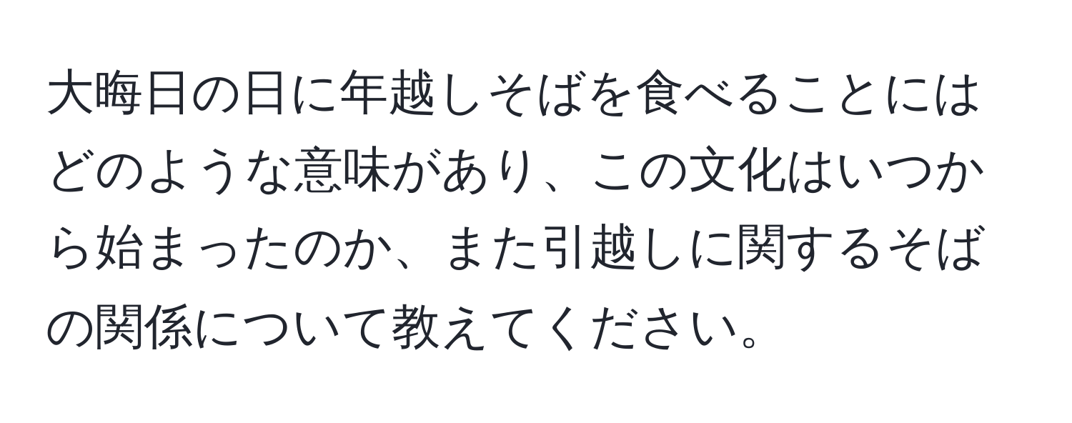 大晦日の日に年越しそばを食べることにはどのような意味があり、この文化はいつから始まったのか、また引越しに関するそばの関係について教えてください。