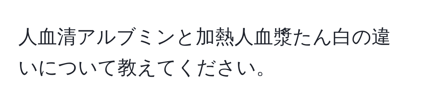 人血清アルブミンと加熱人血漿たん白の違いについて教えてください。