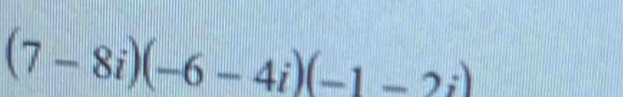 (7-8i)(-6-4i)(-1-2i)