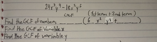 24x^3y^4-18x^2y^5 (fst tenm t2nd term)
OCF
Find the GCF of numbers __ (_ 6x^2y^4+_ _ ) _
Find the GCF of Variablex
Find the 6CF of variabley