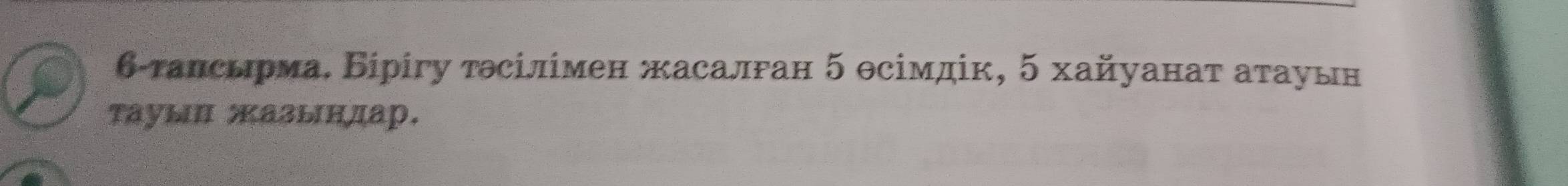 6-τалсырма. Бірίгу τθсілімен жасалган 5 θсімдίк, 5 хайуанат аτауын 
тауыц жазынлар.