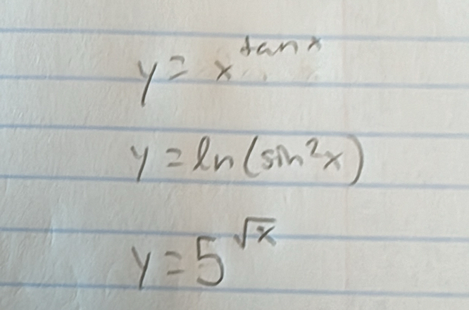 y=x^(tan x)
y=ln (sin^2x)
y=5^(sqrt(x))