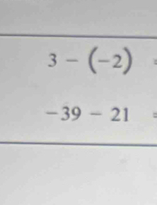 3-(-2)
-39-21=