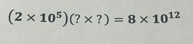 (2* 10^5)(?* ?)=8* 10^(12)