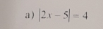 a ) |2x-5|=4