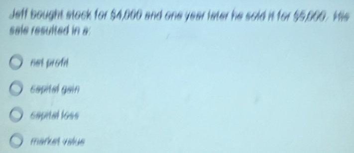 Jeff bought stock for $4,000 and one year later he sold it for $5,000. His
sale resulted in a:
not proft
caphtal gain
Sapital loss
market vslus