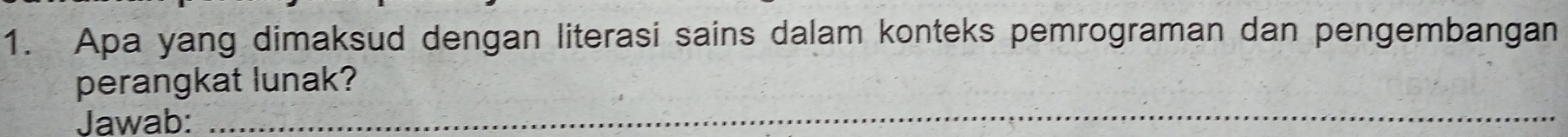 Apa yang dimaksud dengan literasi sains dalam konteks pemrograman dan pengembangan 
_ 
perangkat lunak? 
Jawab: