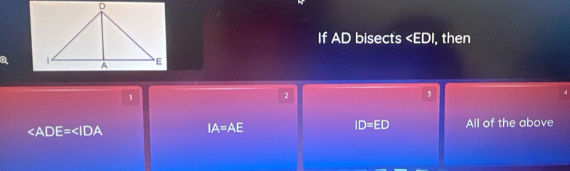 If AD bisects , then
Q
1
2
3
4

IA=AE
ID=ED All of the above