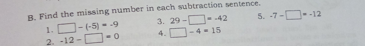 Find the missing number in each subtraction sentence. 
1. □ -(-5)=-9 3. 29-□ =-42 5. -7-□ =-12
2. -12-□ =0 4. □ -4=15