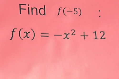 Find f(-5) :
f(x)=-x^2+12