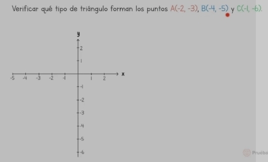 Verificar qué tipo de triángulo forman los puntos A(-2,-3), B(-4,-5) C(-1,-6). 
Pruéba