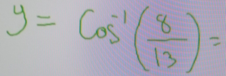 y=cos^(-1)( 8/13 )=