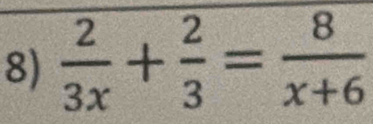  2/3x + 2/3 = 8/x+6 