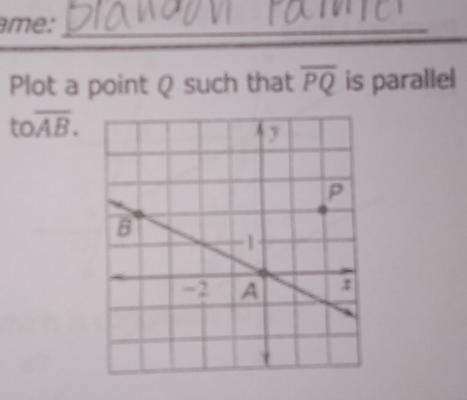 me:_ 
Plot a point Q such that overline PQ is parallel
tooverline AB.