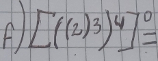 A [((2)^3)^4]^0=