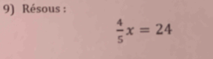 Résous :
 4/5 x=24