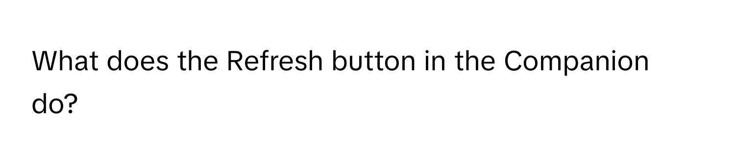 What does the Refresh button in the Companion do?