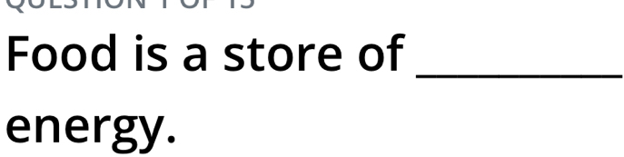 Food is a store of 
_ 
energy.