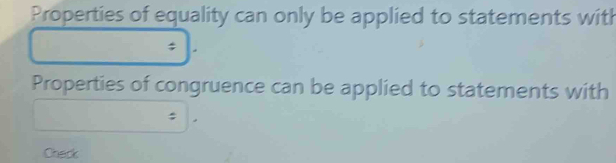 Properties of equality can only be applied to statements with 
$ 
Properties of congruence can be applied to statements with 
Chack