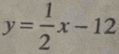 y= 1/2 x-12