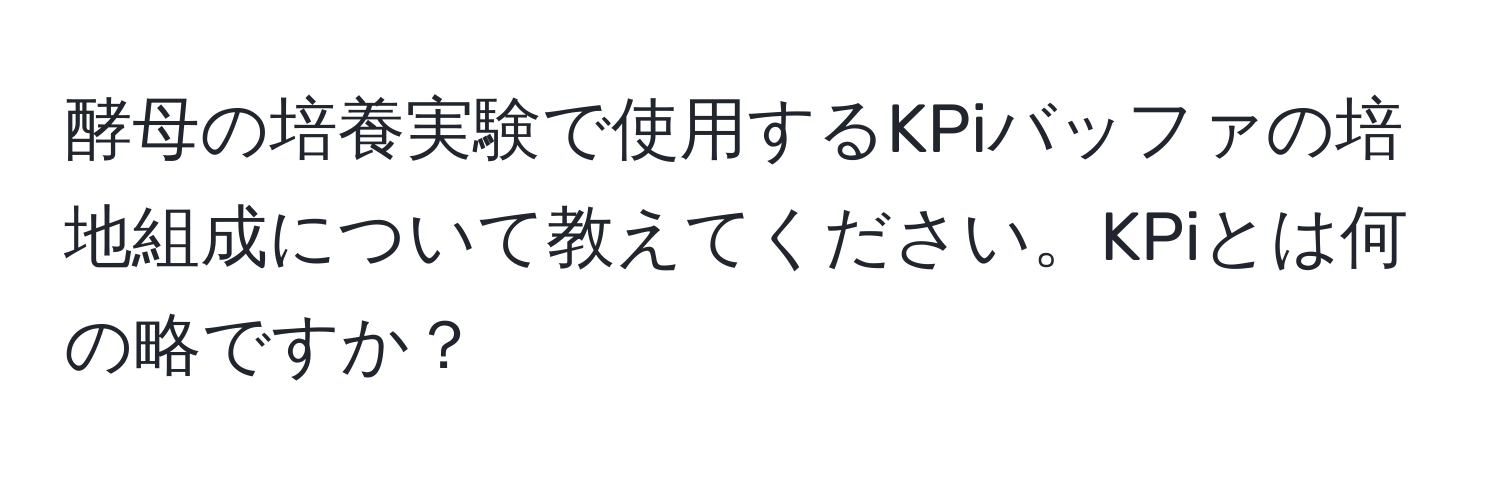 酵母の培養実験で使用するKPiバッファの培地組成について教えてください。KPiとは何の略ですか？