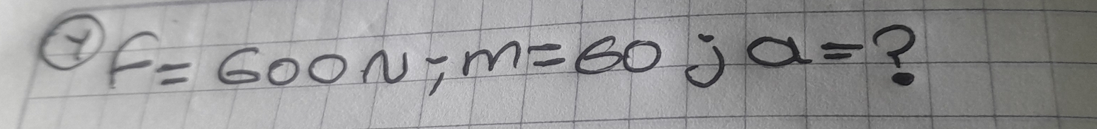 F=600N; m=60 a= ?