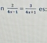  2/4x-1 = 3/4x+1  es: