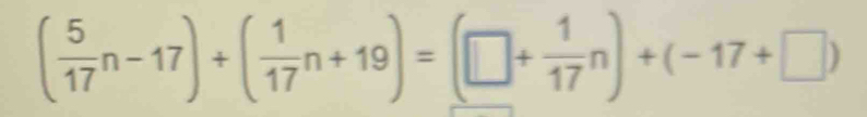 ( 5/17 n-17)+( 1/17 n+19)=(□ + 1/17 n)+(-17+□ )