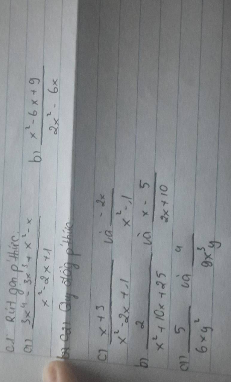 cl Rit gon p thirc. 
e1)  (3x^4-3x^3+x^2-x)/x^2-2x+1 
6)  (x^2-6x+9)/2x^2-6x 
ca Qng dog pothie 
c)  (x+3)/x^2-2x+1 
la  (-2x)/x^2-1 
b)  2/x^2+10x+25 
và  (x-5)/2x+10 
 5/6xy^2 ua 9/9x^3y 