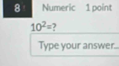 Numeric 1 point
10^2= 2
Type your answer...