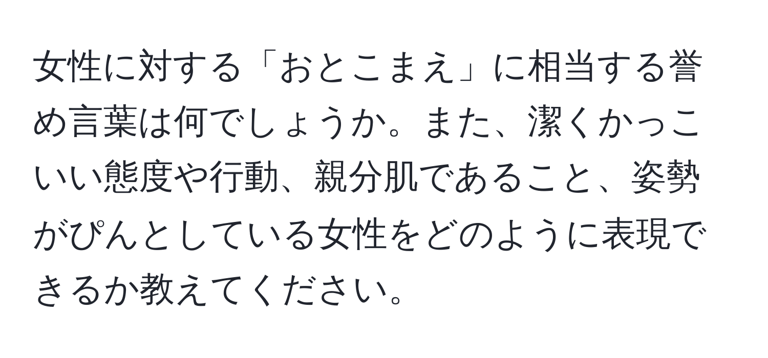 女性に対する「おとこまえ」に相当する誉め言葉は何でしょうか。また、潔くかっこいい態度や行動、親分肌であること、姿勢がぴんとしている女性をどのように表現できるか教えてください。