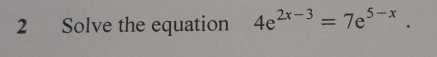 Solve the equation 4e^(2x-3)=7e^(5-x).