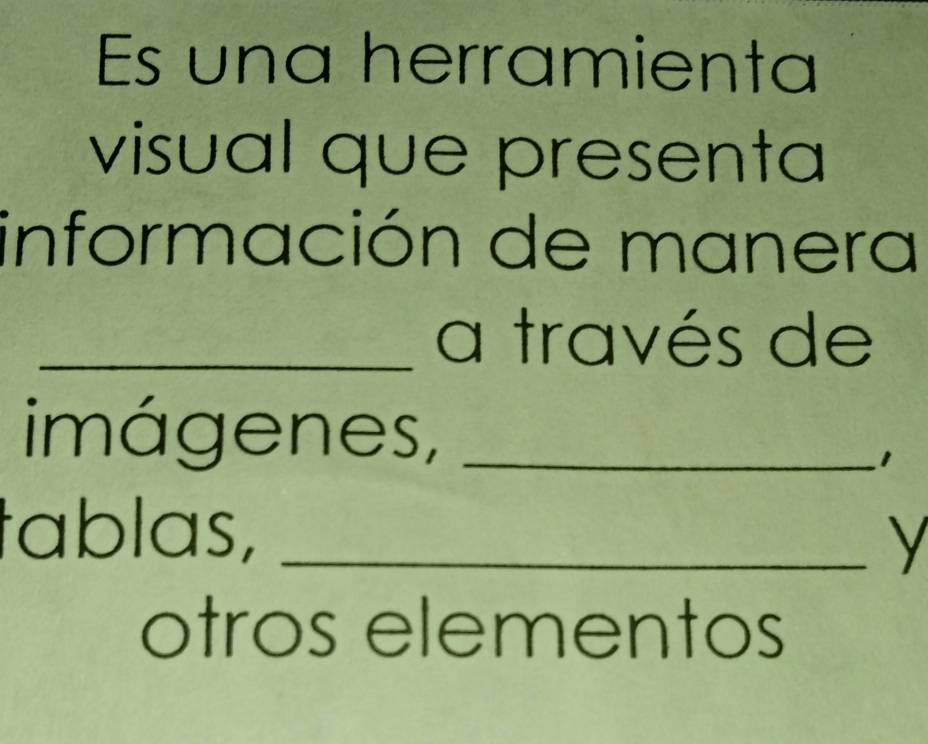 Es una herramienta 
visual que presenta 
información de manera 
_a través de 
imágenes,_ 
1 
tablas,_ 
y 
otros elementos