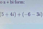 a + bi form:
(5+4i)+(-6-3i)