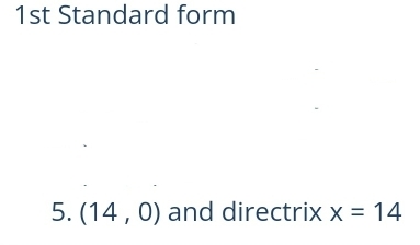 1st Standard form 
5. (14,0) and directrix x=14